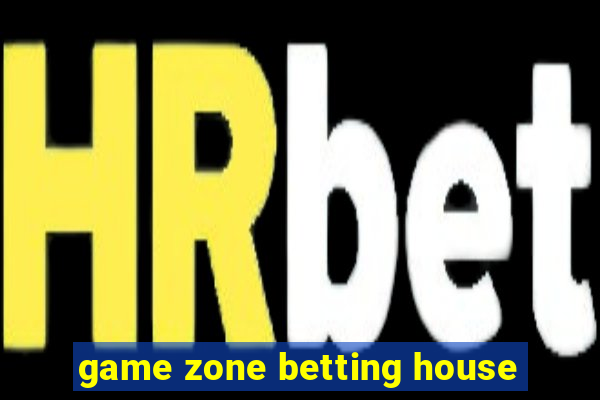 game zone betting house